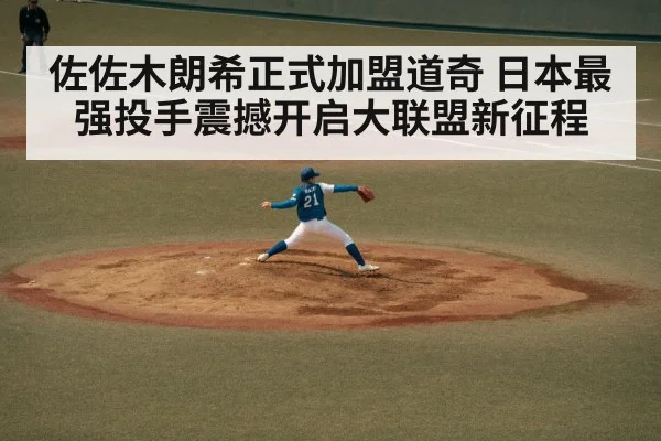 佐佐木朗希正式加盟道奇 日本最强投手震撼开启大联盟新征程