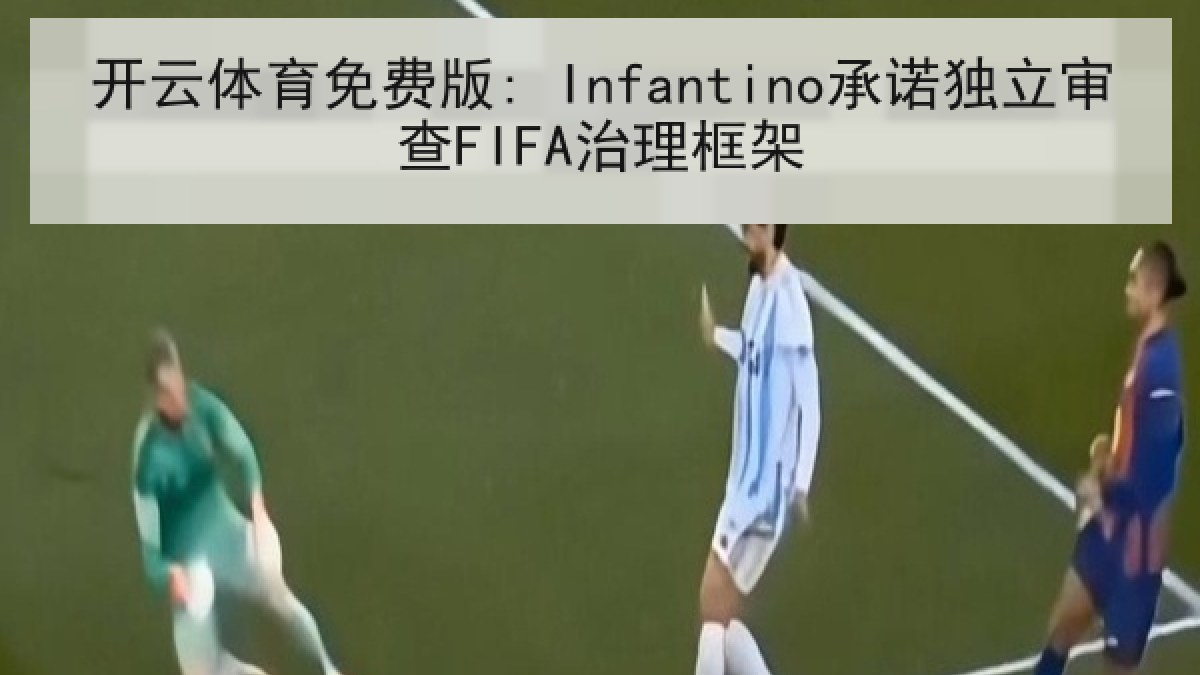 开云体育免费版: Infantino承诺独立审查FIFA治理框架